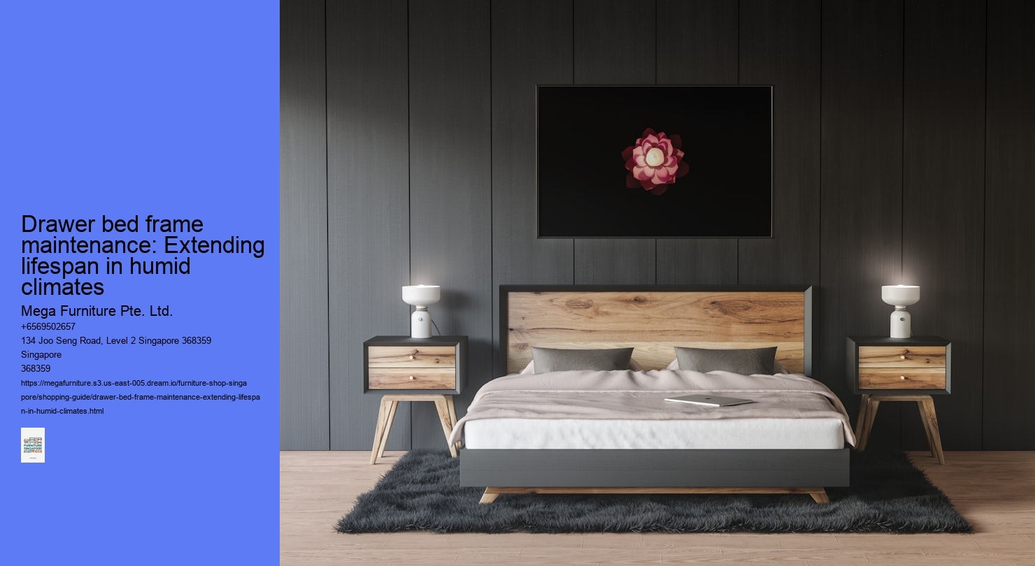 Drawer bed frame maintenance: Extending lifespan in humid climates